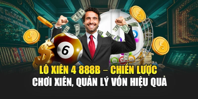 Lô Xiên 4 888B – Chiến Lược Chơi Xiên, Quản Lý Vốn Hiệu Quả