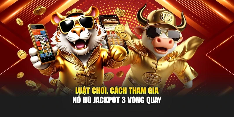 Luật chơi, cách tham gia nổ hũ jackpot 3 vòng quay