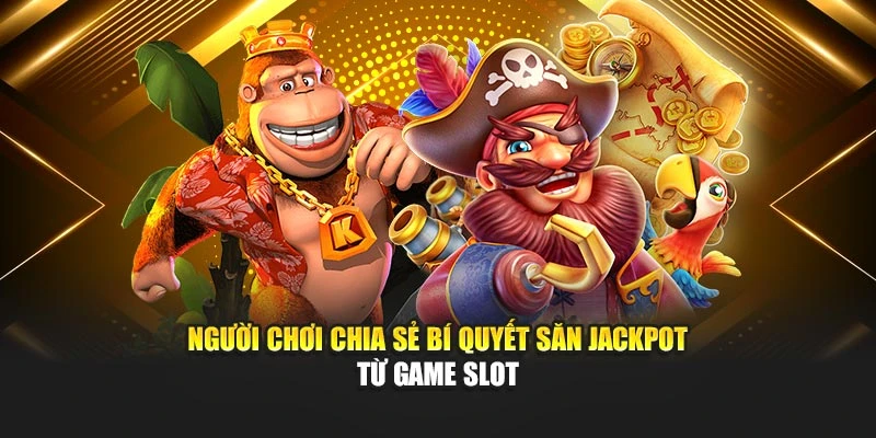 Người chơi chia sẻ bí quyết săn jackpot từ game slot