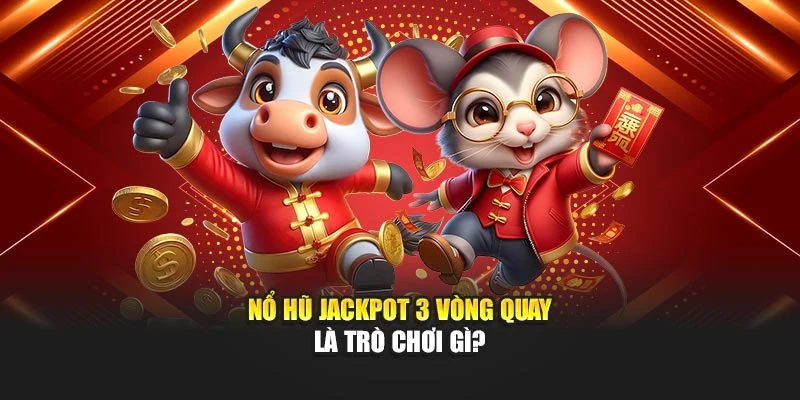 Nổ hũ jackpot 3 vòng quay là trò chơi gì?