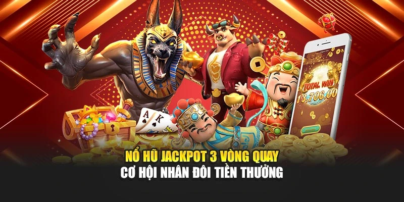Nổ Hũ Jackpot 3 Vòng Quay – Cơ Hội Nhân Đôi Tiền Thưởng