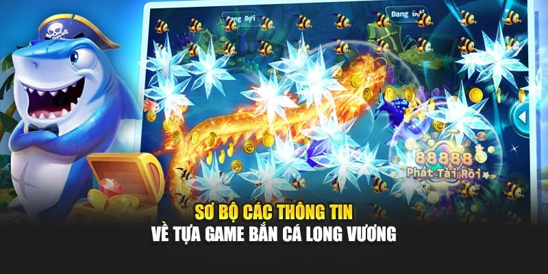 Sơ bộ các thông tin về tựa game bắn cá long vương