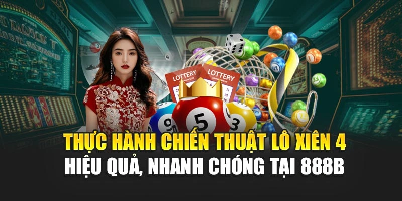 Thực hành chiến thuật lô xiên 4 hiệu quả, nhanh chóng tại 888B