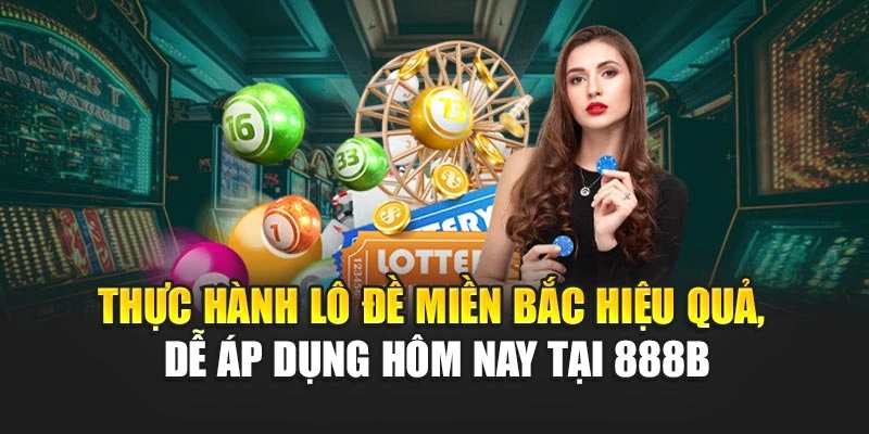 Thực hành lô đề miền bắc hiệu quả, dễ áp dụng hôm nay tại 888B