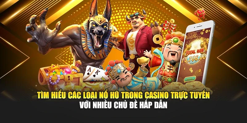 Tìm hiểu các loại nổ hũ trong casino trực tuyến với nhiều chủ đề hấp dẫn