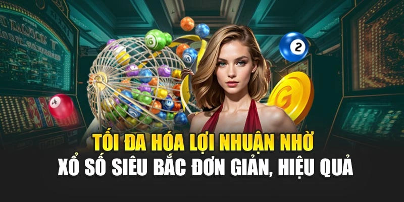 Tối đa hóa lợi nhuận nhờ xổ số siêu bắc đơn giản, hiệu quả