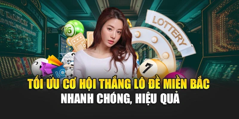 Tối ưu cơ hội thắng lô đề miền bắc nhanh chóng, hiệu quả