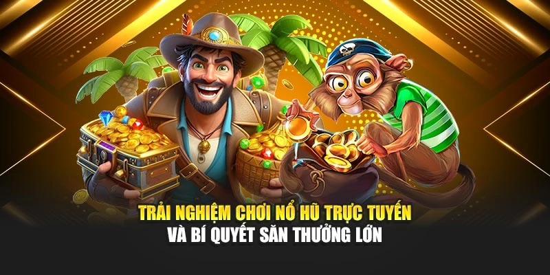 Trải Nghiệm Chơi Nổ Hũ Trực Tuyến Và Bí Quyết Săn Thưởng Lớn