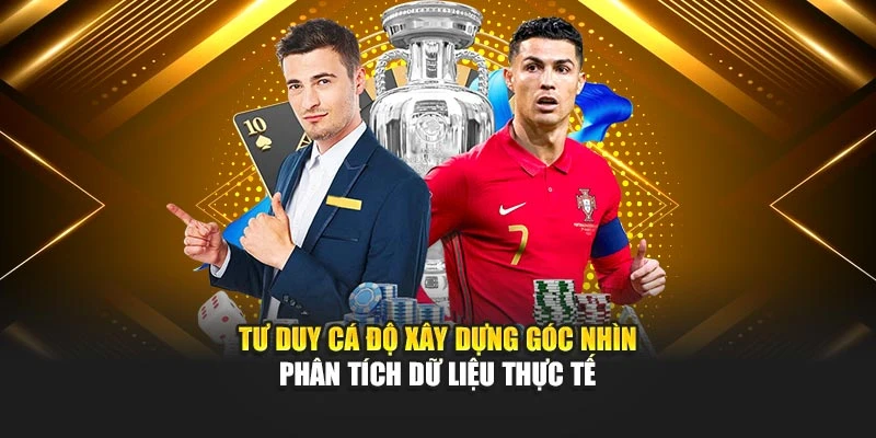 Tư duy cá độ xây dựng góc nhìn phân tích dữ liệu thực tế