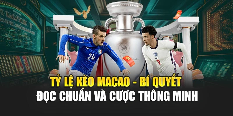 Tỷ Lệ Kèo Macao - Bí Quyết Đọc Chuẩn Và Cược Thông Minh