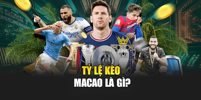 Tỷ lệ kèo Macao là gì