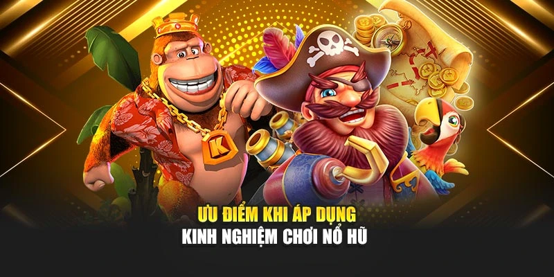 Ưu điểm khi áp dụng kinh nghiệm chơi nổ hũ 