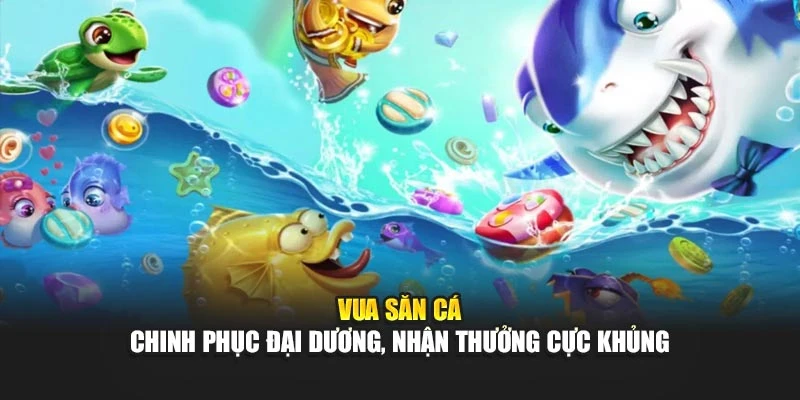 Vua Săn Cá – Chinh Phục Đại Dương, Nhận Thưởng Cực Khủng