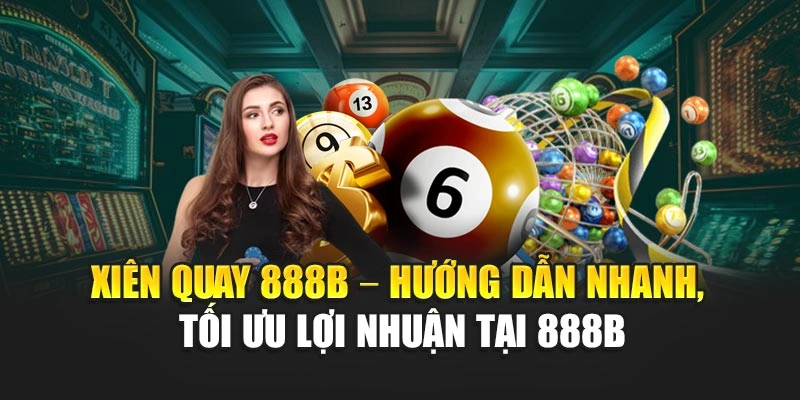 Xiên Quay – Hướng Dẫn Nhanh, Tối Ưu Lợi Nhuận Tại 888B