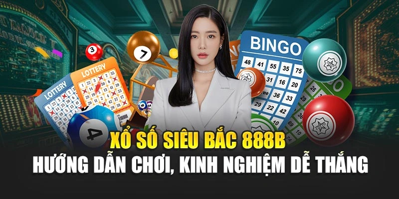 Xổ Số Siêu Bắc 888B – Hướng Dẫn Chơi, Kinh Nghiệm Dễ Thắng